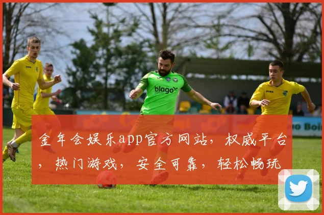 金年会娱乐app官方网站，权威平台，热门游戏，安全可靠，轻松畅玩，必看攻略
