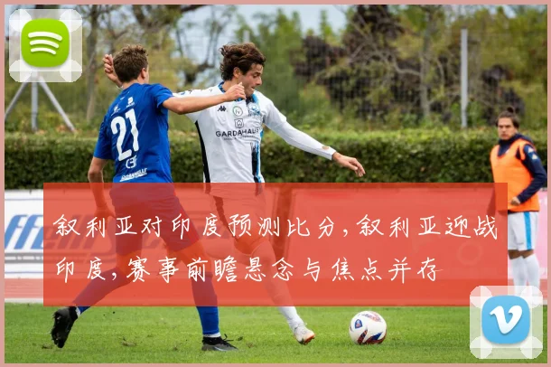 叙利亚对印度预测比分,叙利亚迎战印度,赛事前瞻悬念与焦点并存