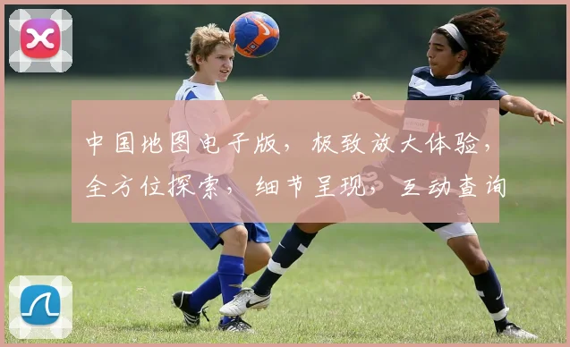 中国地图电子版，极致放大体验，全方位探索，细节呈现，互动查询，一网打尽